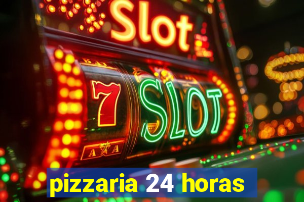 pizzaria 24 horas